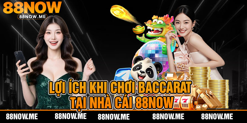 Lợi ích khi chơi baccarat tại nhà cái 88now