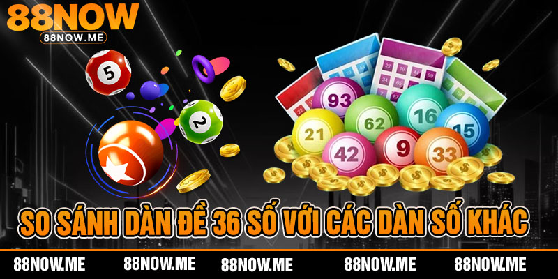 So sánh dàn đề 36 số với các dàn số khác
