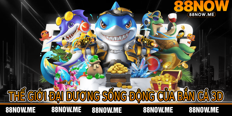 Thế Giới Đại Dương Sống Động Của Bắn Cá 3D