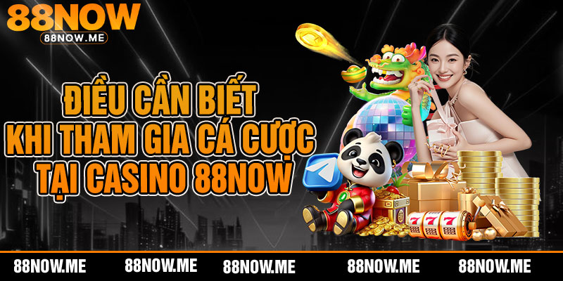 điều cần biết khi tham gia cá cược tại casino 88now